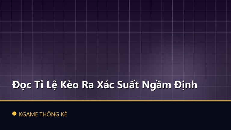 Đọc Tỉ Lệ Kèo Ra Xác Suất Ngầm Định