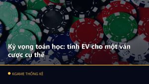 Kỳ vọng toán học: tính EV cho một ván cược cụ thể