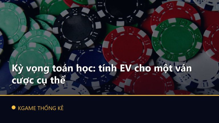 Kỳ vọng toán học: tính EV cho một ván cược cụ thể