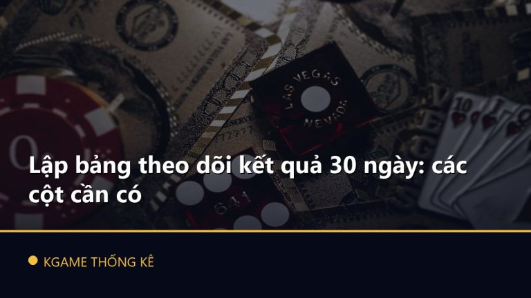 Lập bảng theo dõi kết quả 30 ngày: các cột cần có
