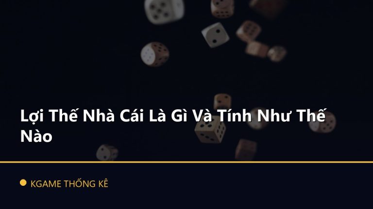 Lợi Thế Nhà Cái Là Gì Và Tính Như Thế Nào