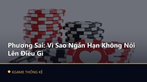 Phương Sai: Vì Sao Ngắn Hạn Không Nói Lên Điều Gì