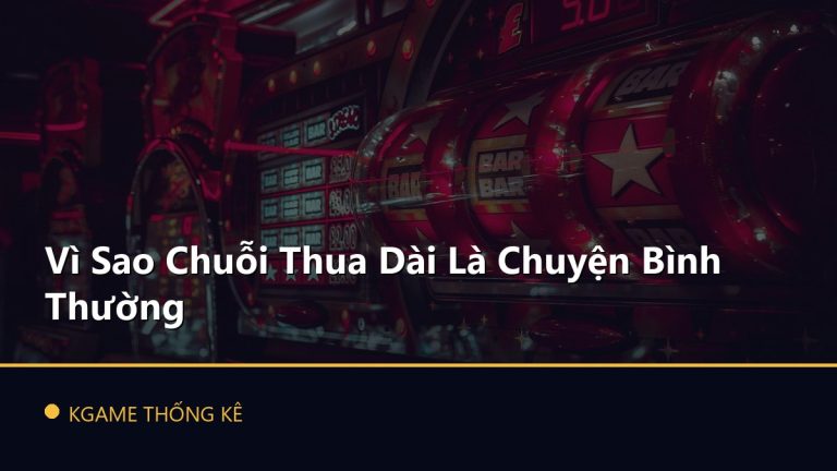Vì Sao Chuỗi Thua Dài Là Chuyện Bình Thường