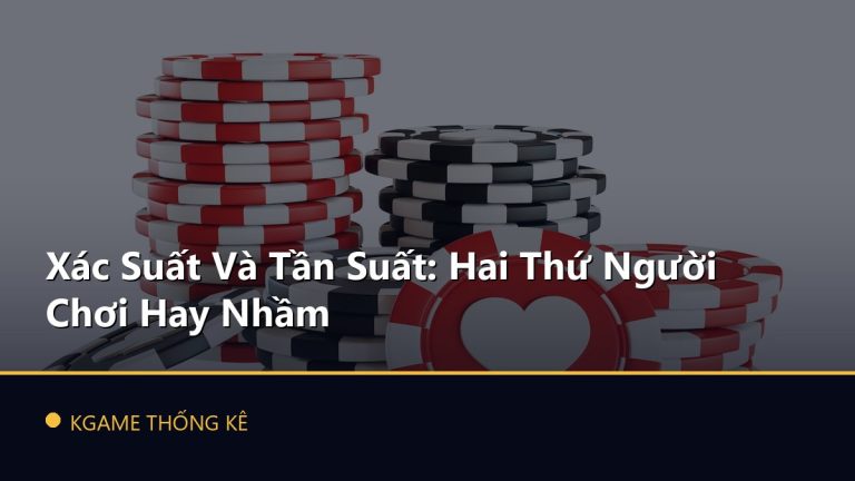 Xác Suất Và Tần Suất: Hai Thứ Người Chơi Hay Nhầm