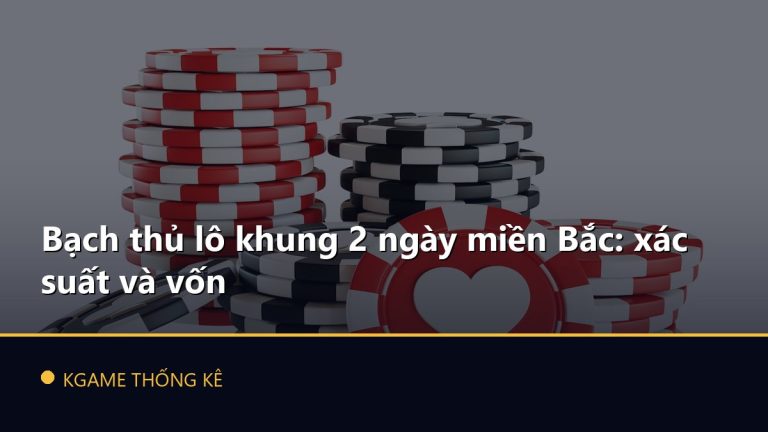 Bạch thủ lô khung 2 ngày miền Bắc: xác suất và vốn