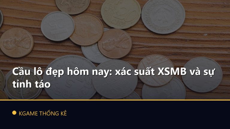 Cầu lô đẹp hôm nay: xác suất XSMB và sự tỉnh táo
