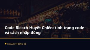 Code Bleach Huyết Chiến: tình trạng code và cách nhập đúng