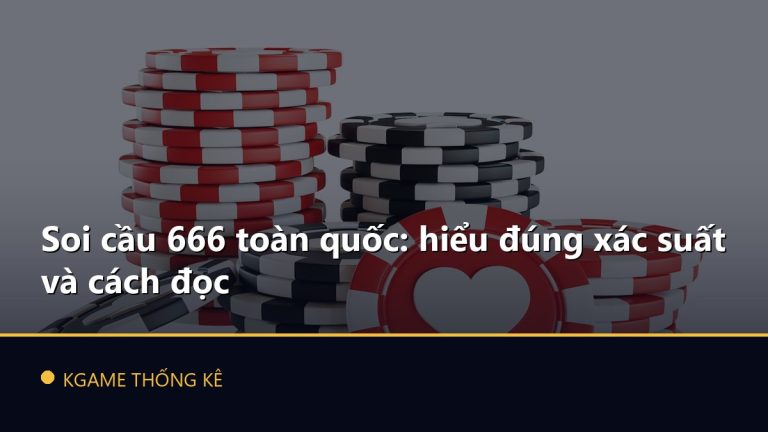 Soi cầu 666 toàn quốc: hiểu đúng xác suất và cách đọc