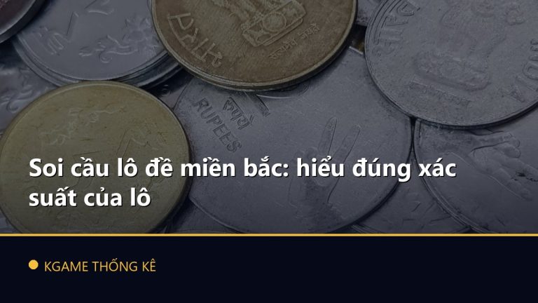 Soi cầu lô đề miền bắc: hiểu đúng xác suất của lô