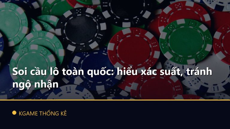 Soi cầu lô toàn quốc: hiểu xác suất, tránh ngộ nhận