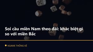 Soi cầu miền Nam theo đài: khác biệt gì so với miền Bắc